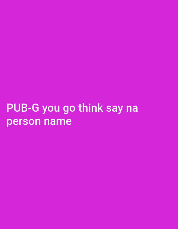 The image is a solid purple background with white text that reads "PUB-G you go think say na person name." The setting is undefined; there's no location or environment discernible.