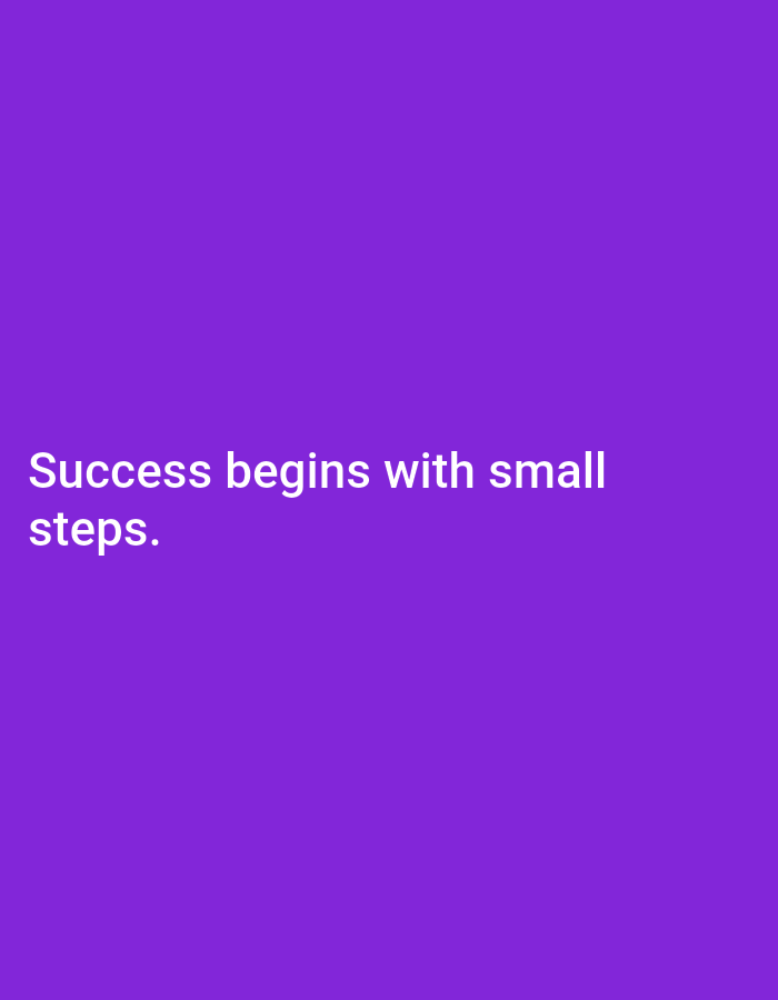 The image is a vertical, solid purple background with white text centered on the left side. The text reads "Success begins with small steps." There are no people, objects, or any environmental features present in the image. Therefore, it is not possible to provide any details about its location in South Jakarta, Indonesia.