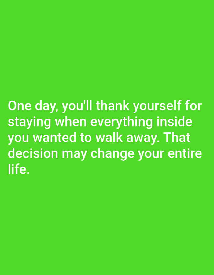 The image is a photograph of white text on a bright green background. The text reads: "One day, you'll thank yourself for staying when everything inside you wanted to walk away. That decision may change your entire life." There are no people, subjects, or objects visible in the image, and no discernible environmental details. The location in the city of Алмалыбақ, Kazakhstan is not identifiable from the image itself.