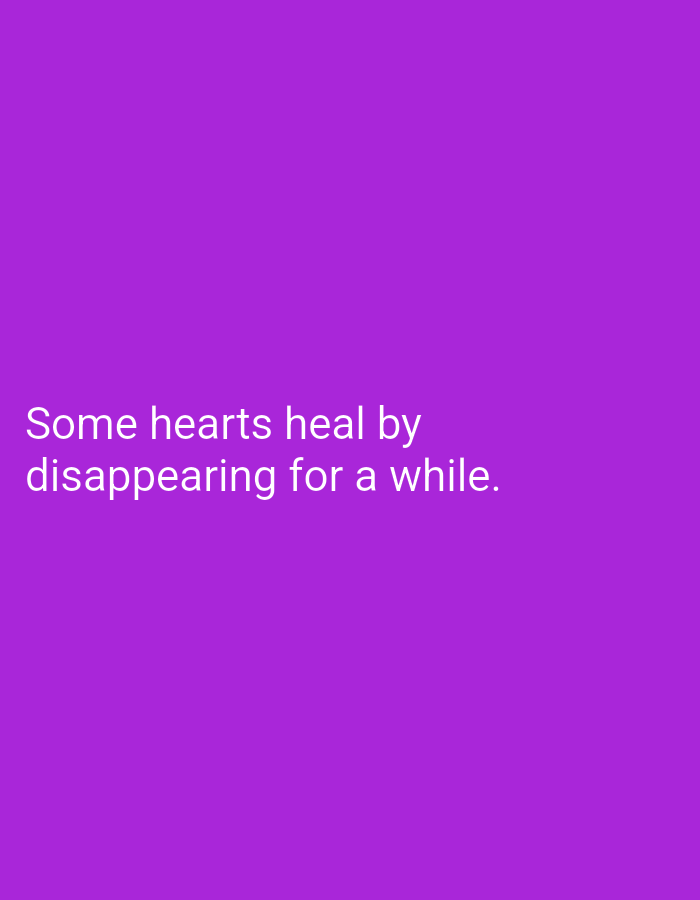 The image is a plain purple background with white text. The text reads, "Some hearts heal by disappearing for a while." There is no information about Hakale, Pakistan, or any specific location within it. The image contains no people, subjects, objects, actions, or interactions.