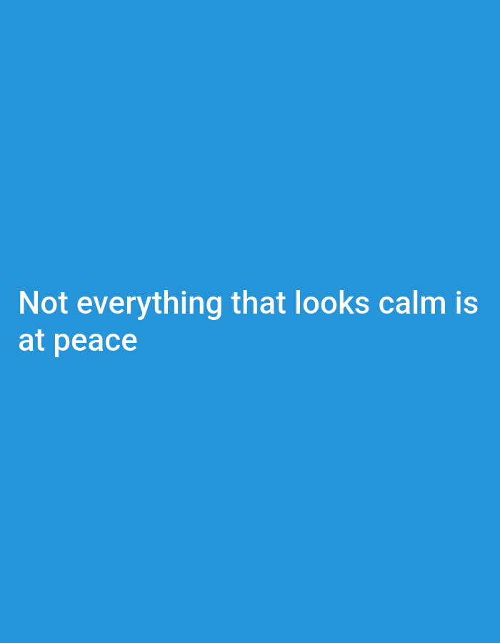 A light blue background contains the text, "Not everything that looks calm is at peace." The location is Unknown, Unknown. There are no people, subjects, or objects depicted other than the text on a solid color background. There are no actions or interactions occurring. The environment consists of a single-colored plane with printed text.