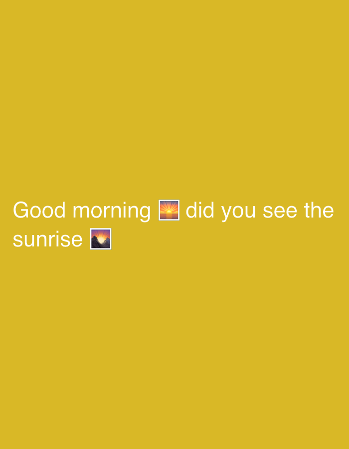 The image contains text on a plain yellow background. The text reads "Good morning did you see the sunrise". There are two emoji icons, one of a sunrise with radiating lines above it, placed after "morning", and another of a sunset over mountains, placed after "sunrise". The text appears to be centered horizontally on the image.
