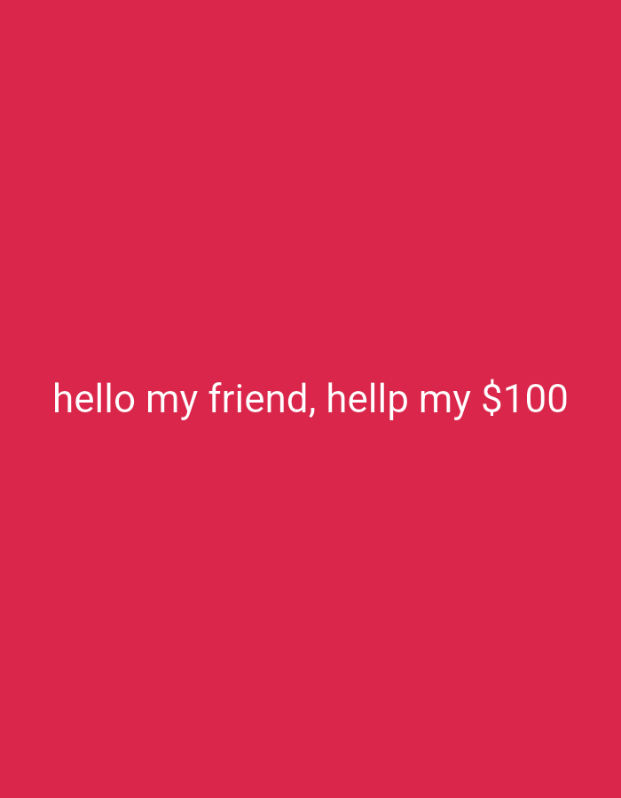 A red background has the white text: "hello my friend, hellp my $100" in the lower part of the image. The image does not contain enough information to deduce a location in Bukit Ketok, Indonesia, or any other specifics about the scene.