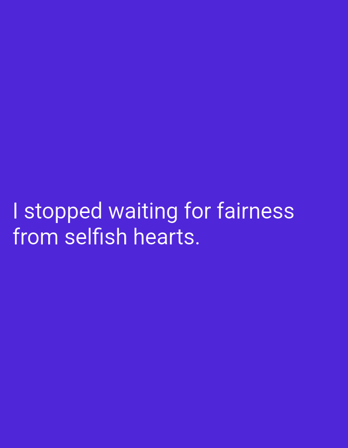 The image contains text overlayed on a solid purple background. The text reads "I stopped waiting for fairness from selfish hearts." There are no people, objects, actions, interactions, or environmental details visible in the image, and no location information is provided.