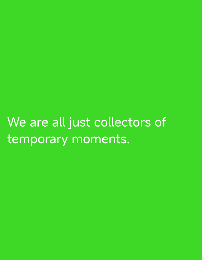 The image displays white text on a solid, vibrant green background. The text, rendered in a clear, sans-serif font, reads: "We are all just collectors of temporary moments." The text is horizontally centered and positioned in the lower-middle portion of the image. No other subjects, objects, or environmental details are present. The background is uniformly colored, indicating a digital graphic or a plain surface. There is no discernible geographical location or specific setting, such as a city, visible within the image; it consists solely of text on a monochromatic field.