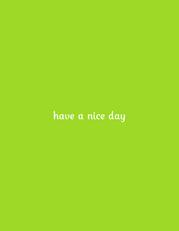 A phrase written in white cursive font on a lime green background reads, "have a nice day." The text is centered horizontally and located in the lower half of the image. The background is a solid, uniform lime green color.