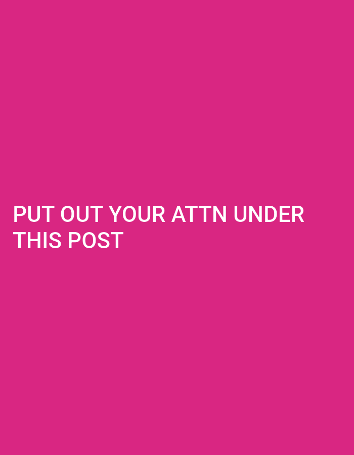 The image is a solid pink color with white text that reads "PUT OUT YOUR ATTN UNDER THIS POST".