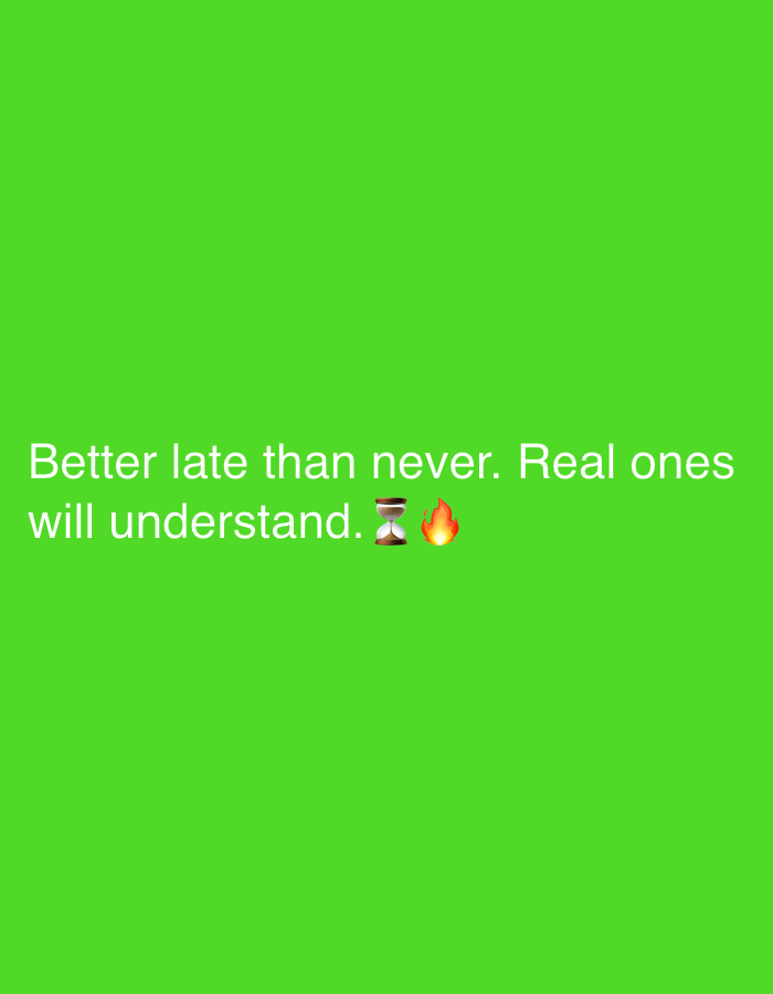 The image is a green screen with the text "Better late than never. Real ones will understand. ⏳🔥". Brestnik, Bulgaria is not mentioned or relevant to the image's content.