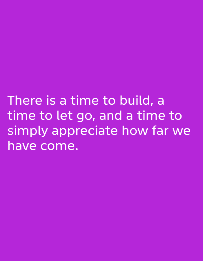 The image displays a purple background with white text. The text reads: "There is a time to build, a time to let go, and a time to simply appreciate how far we have come." There are no people, subjects, objects, actions, or interactions visible in the image. There is no information provided within the image to indicate its location in the city of Muaro Jambi, Indonesia.