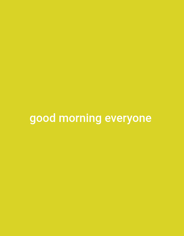 A plain yellow background features the white text "good morning everyone" centered horizontally and positioned in the lower third of the frame. There are no other visual elements present in the image.