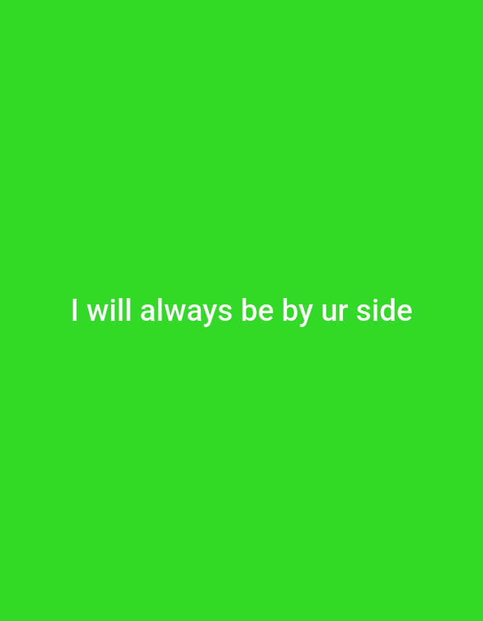 The image is a plain green background with white text that reads "I will always be by ur side". There are no people, subjects, objects, actions, interactions, or environmental details to describe. The image has no connection to Gboko, Nigeria.