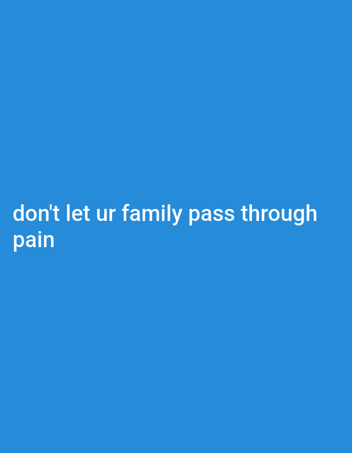 The image displays a blue background with white text. The text reads: "don't let ur family pass through pain". There is no information in the image to suggest a location in Gboko, Nigeria, or any details about people, subjects, objects, actions, interactions, or the environment beyond the text itself.