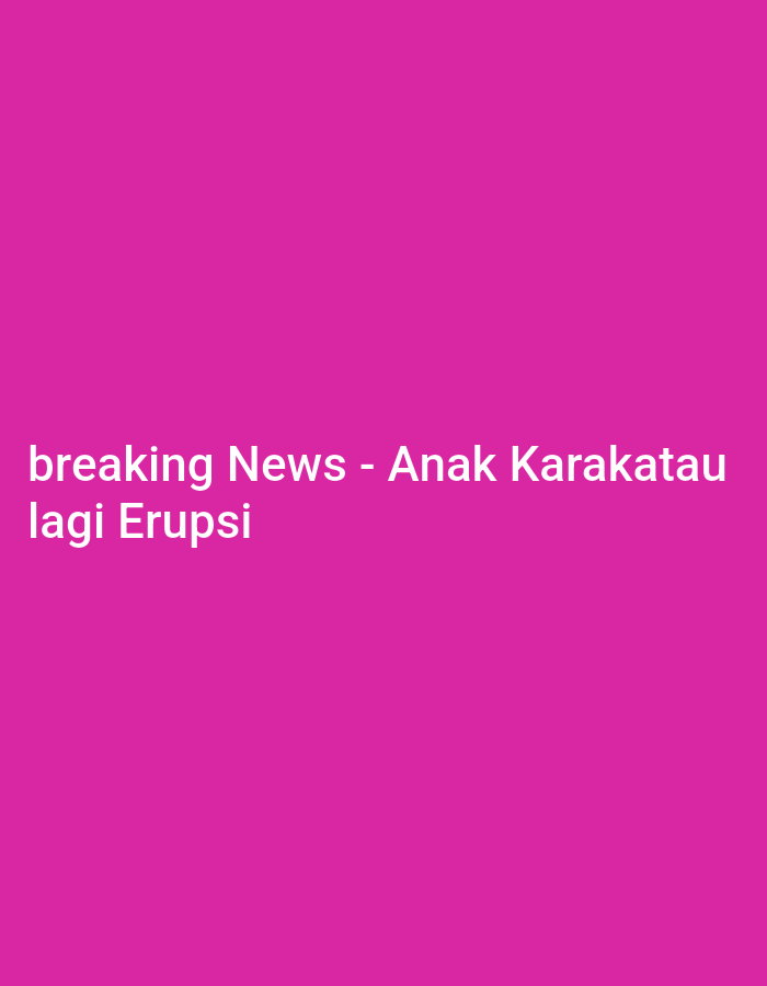 A pink background features white text. The text reads: "breaking News - Anak Krakatau lagi Erupsi". The text appears to be a news headline.