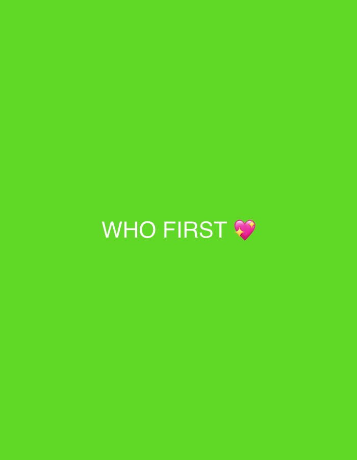 The image is a bright green, solid background. In the center of the frame, the text "WHO FIRST" is displayed in a white, sans-serif font. To the right of the text, there is a pink heart emoji with sparkles. The overall impression is simple and direct, with the text and emoji being the sole focus against the vibrant green. No other subjects, objects, or scene elements are present. There are no indicators of time of day, weather, or location beyond the provided context. The emotion conveyed is likely playful or curious, suggested by the question and the heart emoji.