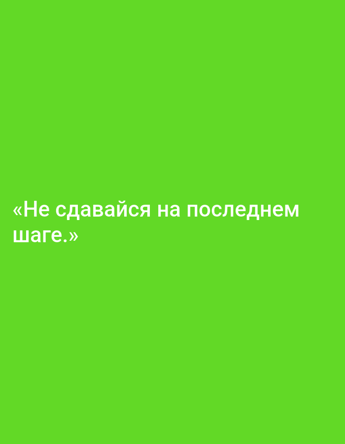 The image contains the Russian text "«Не сдавайся на последнем шаге.»" which translates to "Don't give up on the last step." The text is displayed in white, sans-serif font against a bright green background. The text is centered horizontally and appears in two lines. The first line reads "«Не сдавайся на последнем" and the second line reads "шаге.»".
