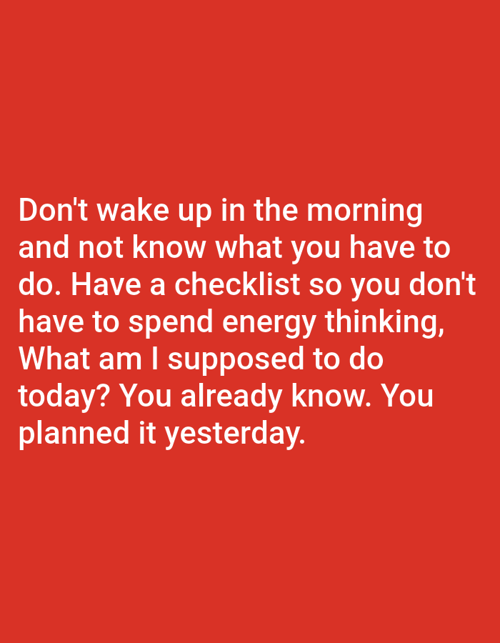 The image is a close-up of white text on a solid red background. The text reads: "Don't wake up in the morning and not know what you have to do. Have a checklist so you don't have to spend energy thinking, What am I supposed to do today? You already know. You planned it yesterday." There are no people, objects, actions, interactions, or environmental details visible in the image. The location of Bojongharja, Indonesia, is not depicted.