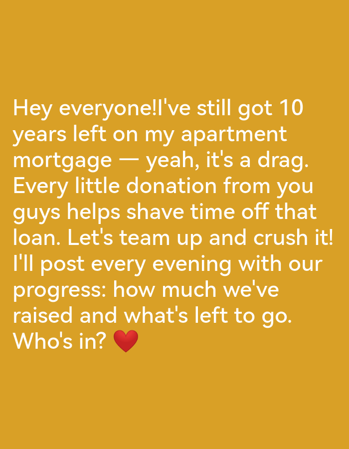 The image features a mustard-yellow background with white text. The text describes a person who has 10 years left on their apartment mortgage and is asking for donations to help reduce the loan term. They plan to post updates every evening showing the progress. The text ends with "Who's in?" followed by a red heart emoji.