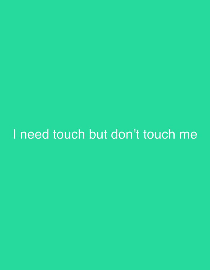 The image is a plain cyan background with the white text "I need touch but don't touch me" centered horizontally and towards the bottom of the frame. There are no people, objects, actions, interactions, or environmental details in the image. The image is not located in the city of Astana, Kazakhstan.