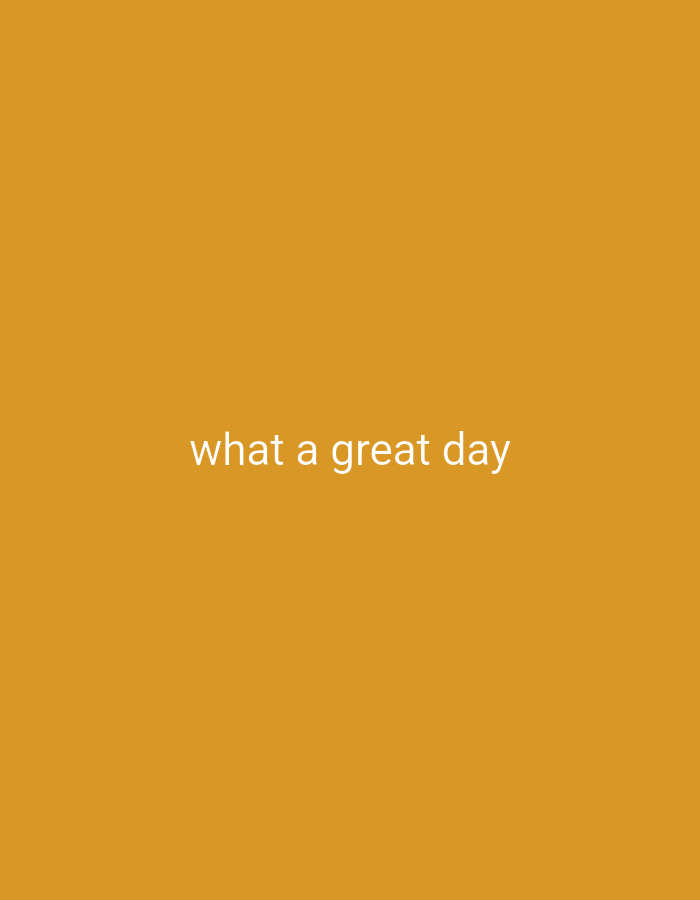 The image shows the text "what a great day" in white font against a solid mustard-yellow background. There are no people, subjects, objects, actions, or interactions visible in the image. The environment is a simple, uniform color field. There is no location in Maiduguri, Nigeria, depicted.