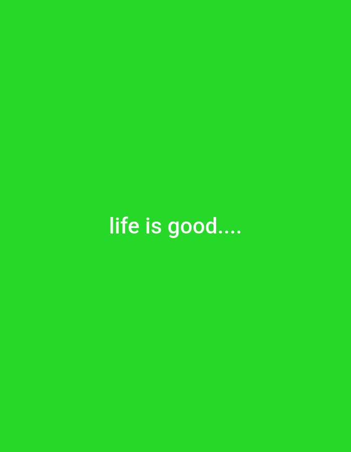The image is a solid bright green background with the white text "life is good...." centered horizontally and positioned in the lower half of the frame. There is no discernible location in Drummondville, Canada, as the image is a plain graphic with text.