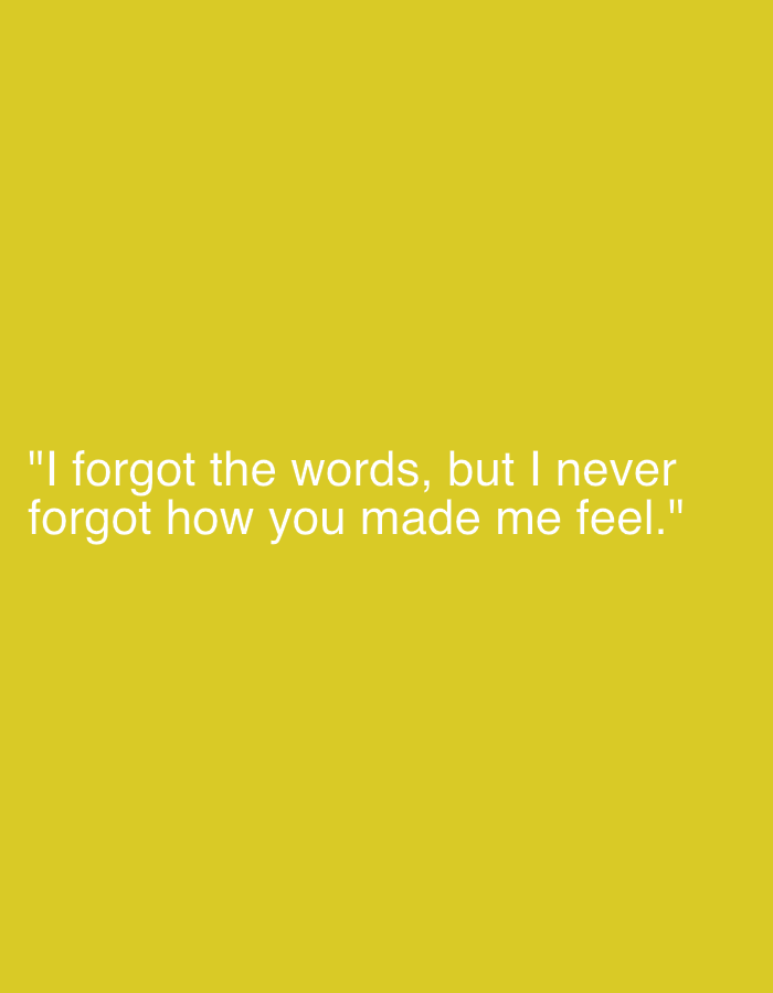 The image is a plain yellow background with a quote in a light, almost white, font. The quote reads, "I forgot the words, but I never forgot how you made me feel."
