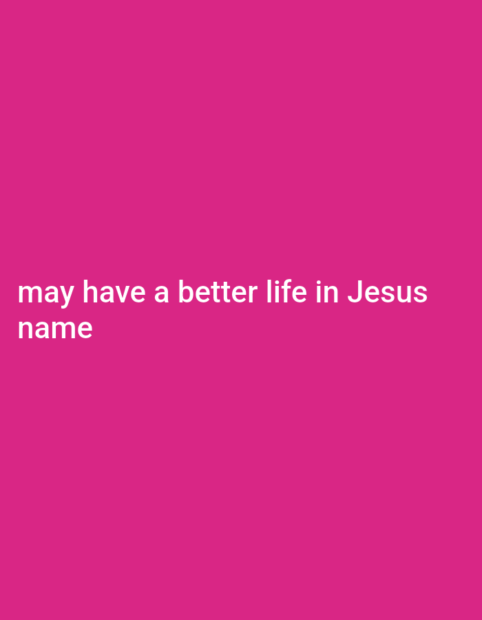 A pink background with white text reads "may have a better life in Jesus name".