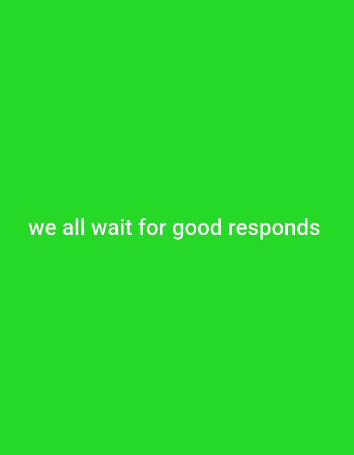 The image is a solid bright green background with white text in the center that reads "we all wait for good responds". There is no identifiable location or context provided in the image. It is not possible to determine if this image is located in Jalingo, Nigeria or any other specific location.