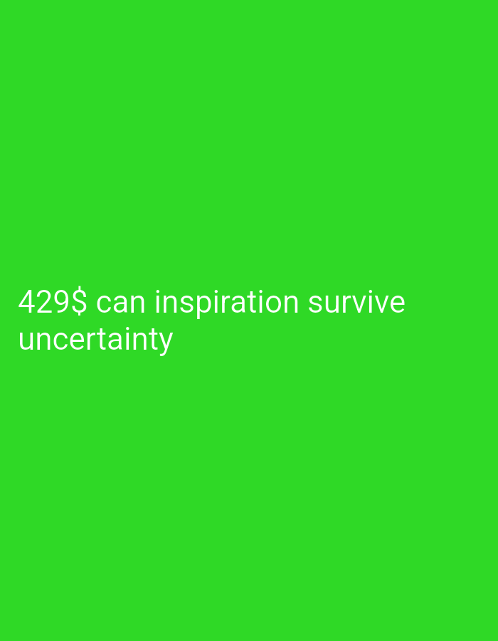 A bright green background fills the entire frame. In the lower left quadrant of the image, white text is displayed. The first line reads "429$ can inspiration survive". The second line, directly below the first, reads "uncertainty". The text is centered horizontally within its respective lines and appears to be in a sans-serif font. There are no people, objects, or discernible environmental features other than the text against the colored background. The image is likely a digital creation or a photograph of a screen displaying text.