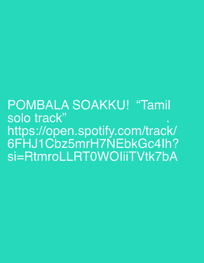 The image features white text displayed against a solid teal-colored background. The text is primarily located in the lower half of the frame. It reads: "POMBALA SOAKKU! “Tamil solo track”" followed by a Spotify URL: "https://open.spotify.com/track/6FHJ1Cbz5mrH7NEbkGc4lh?si=RtmroLLRT0WOliiVTtk7bA". No other subjects, objects, or activities are visible. The image is a static graphic designed to share information about a music track, likely a Tamil solo track titled "POMBALA SOAKKU!", with a direct link to it on Spotify. There are no discernible time of day, weather, or specific location cues within the image itself.