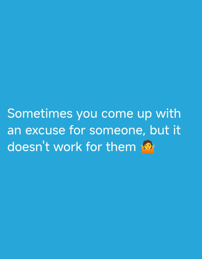 The image is a photograph of a blue background with white text. The text reads: "Sometimes you come up with an excuse for someone, but it doesn't work for them 🤷". There is an emoji of a person shrugging to the right of the text. The image does not contain any information about the city of Kyiv, Ukraine.