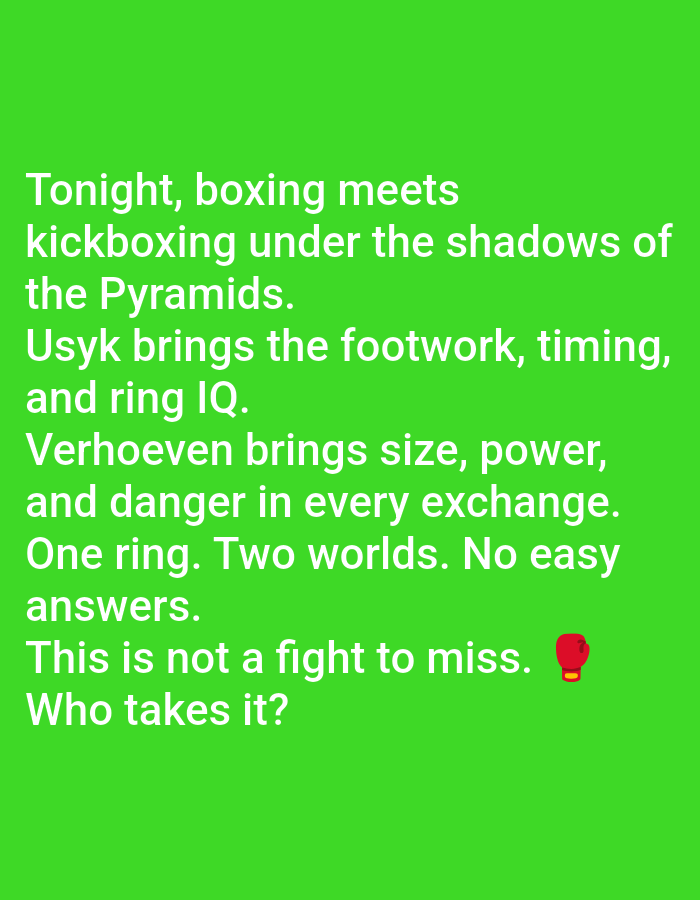 The image is a green background with white text. The text describes a boxing match between Usyk and Verhoeven under the shadows of the Pyramids. Usyk is described as bringing footwork, timing, and ring IQ, while Verhoeven brings size, power, and danger in every exchange. The text says that this is not a fight to miss and asks who takes it. There is a red boxing glove emoji next to the sentence.