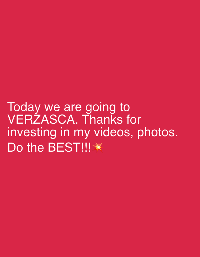The image displays text on a bright red background. The text reads: "Today we are going to VERZASCA. Thanks for investing in my videos, photos. Do the BEST!!!". The word "VERZASCA" is likely a reference to the Verzasca Valley in Ticino, Switzerland, which is known for its scenic beauty and the Verzasca River. The text itself is a statement of intent or announcement, suggesting a future activity or event related to the Verzasca region, possibly involving video and photo content creation. There are no people, specific objects, or environmental details depicted beyond the text and background color.