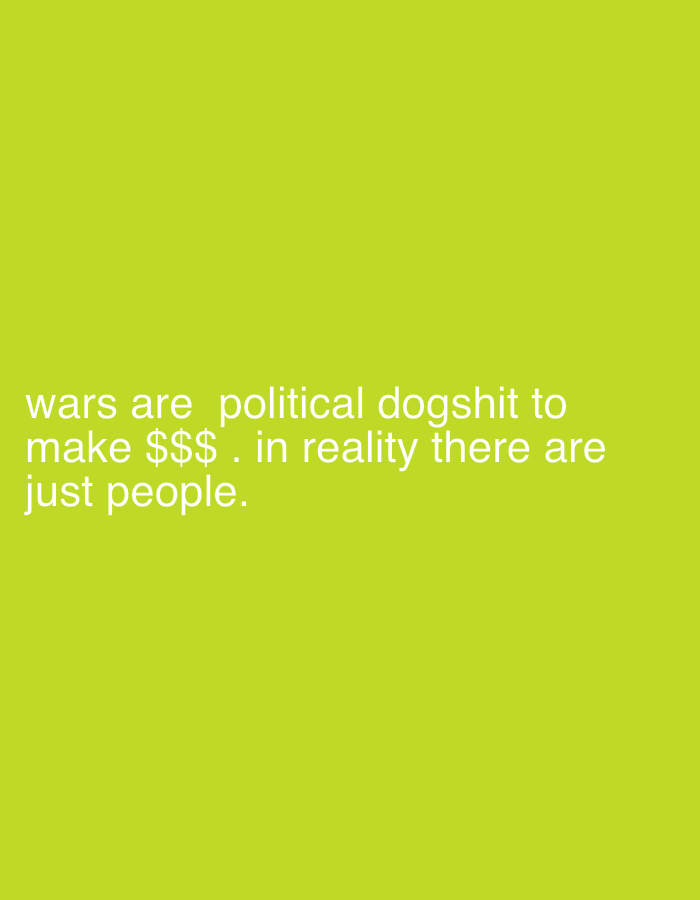 The image displays a block of text on a light-green background. The text reads: "wars are political dogshit to make $$$ . in reality there are just people." The text is white and appears to be centered on the image.