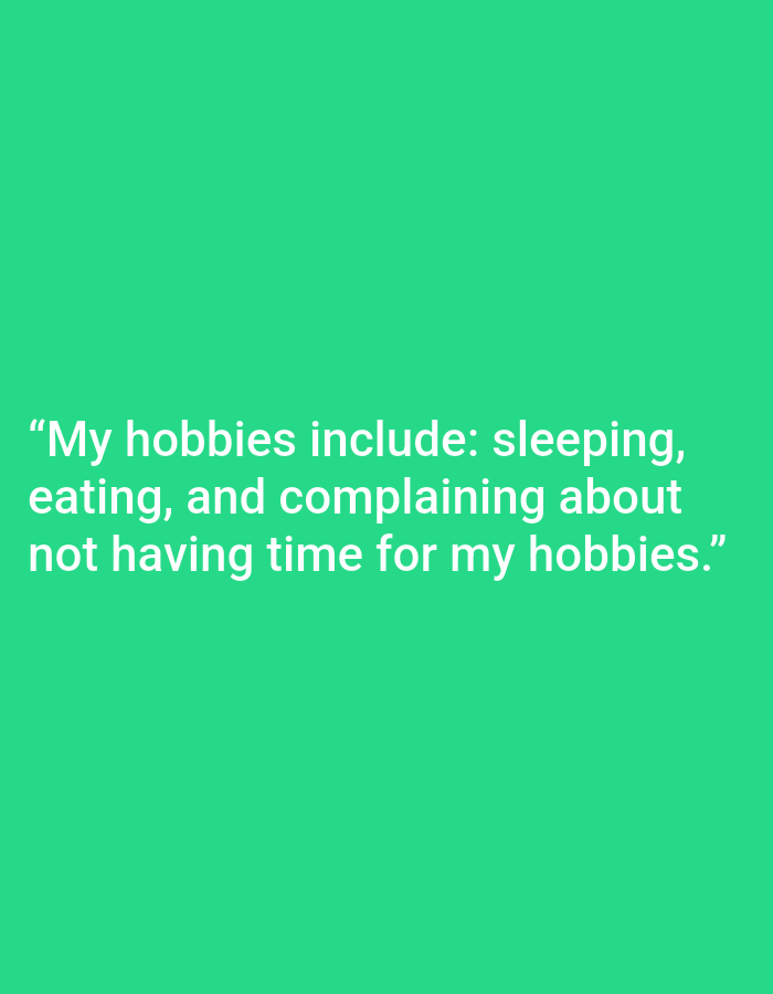 The image is a digital graphic with white text on a bright green background. The text reads: "My hobbies include: sleeping, eating, and complaining about not having time for my hobbies." The text is centered horizontally and located in the lower half of the image. There are no people, specific objects, or discernible environmental features beyond the solid colored background. The image's content is a humorous statement about common daily activities. There is no information or visual cues that relate to Kępno, Poland.