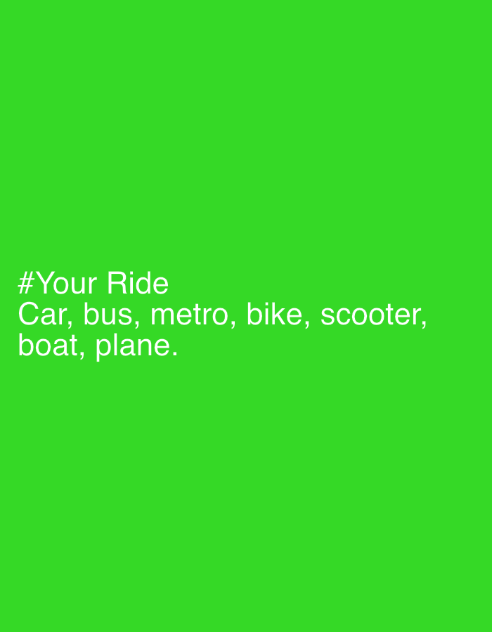 The image displays white text against a solid, vibrant green background. The text is arranged in two lines, left-aligned in the lower-left quadrant of the frame. The first line of text reads "#Your Ride". Below it, the second line lists various modes of transportation: "Car, bus, metro, bike, scooter, boat, plane." The font is a clear, sans-serif style, making the text easily readable. There are no other subjects, objects, or activities depicted, nor any specific location cues, weather, or time of day indicated. The overall aesthetic is minimalist, focusing solely on the textual content presented on a bold, monochromatic backdrop.