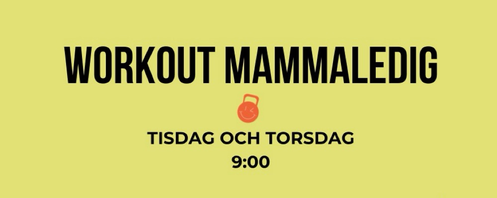 Workout Mammaledig                    Tisdag + torsdag 09:00