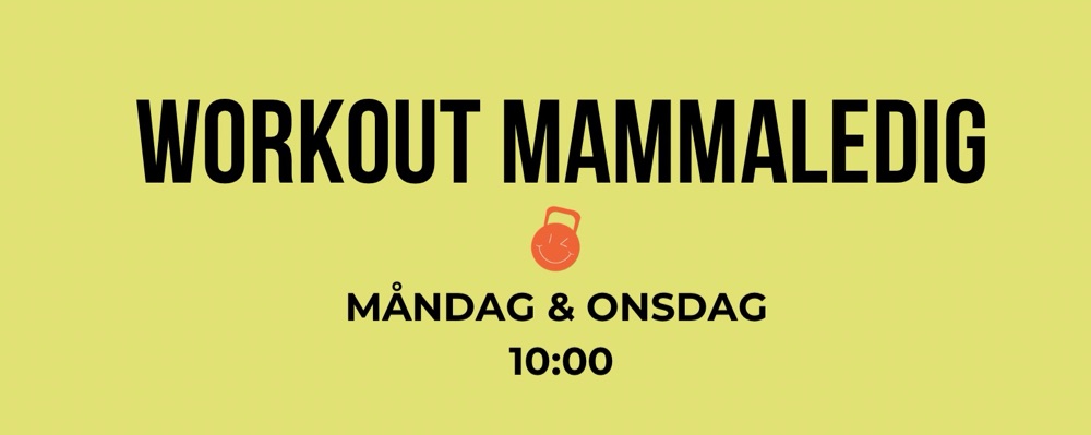 Workout Mammaledig                    Måndag + Onsdag 10:00