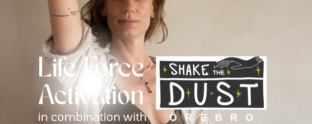 Life Force Activation + Shake the dust i ÖREBRO