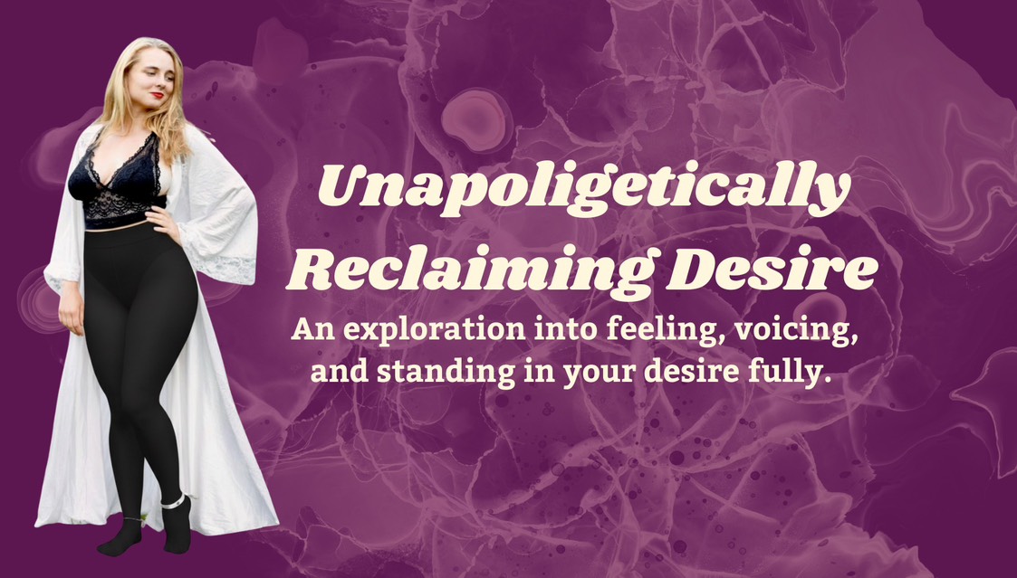 Unapologetically Reclaiming Desire