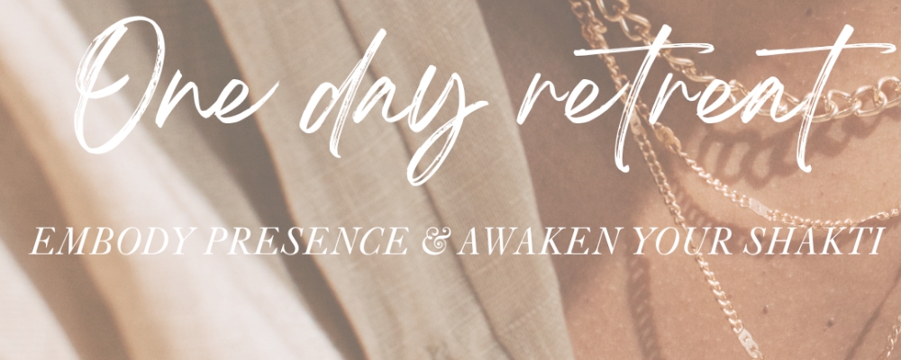 One day retreat - Embody Presence & Awaken your shakti