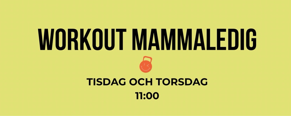 Workout Mammaledig                    Tisdag + Torsdag 11:00