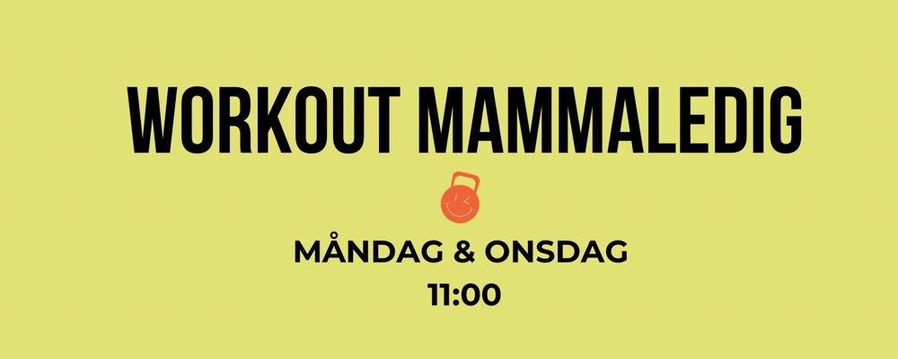 Workout Mammaledig                    Måndag + Onsdag 11:00