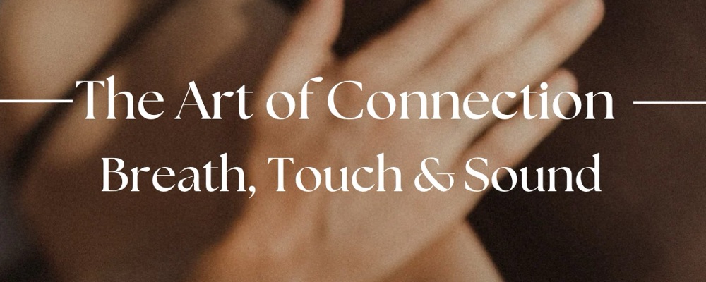 The Art of Connection: Breath, Touch & Sound