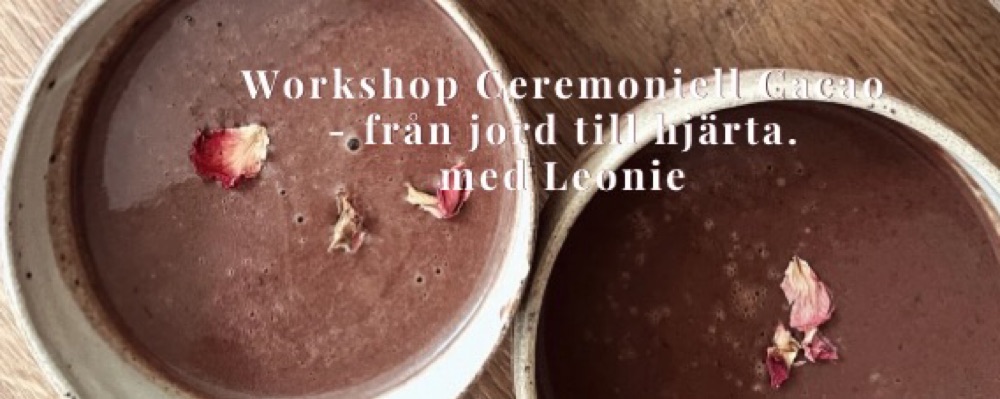 Workshop Ceremoniell kakao m. Leonie - Från jord till hjärta