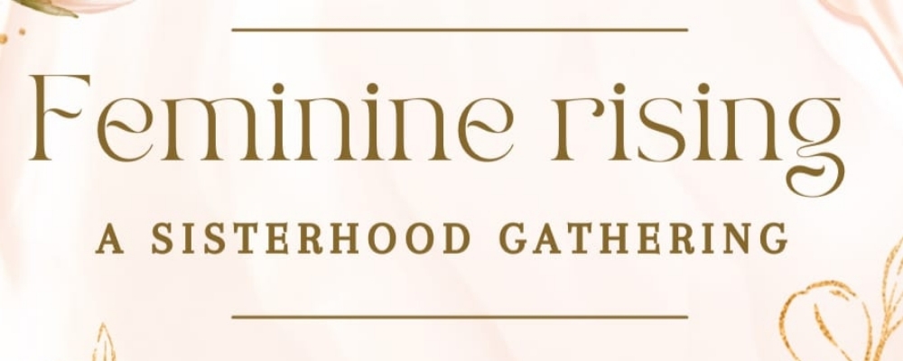 Feminine rising - a sisterhood gathering