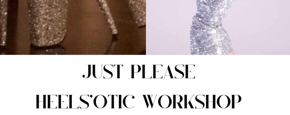 JUST PLEASE - HEELS’OTIC WORKSHOP