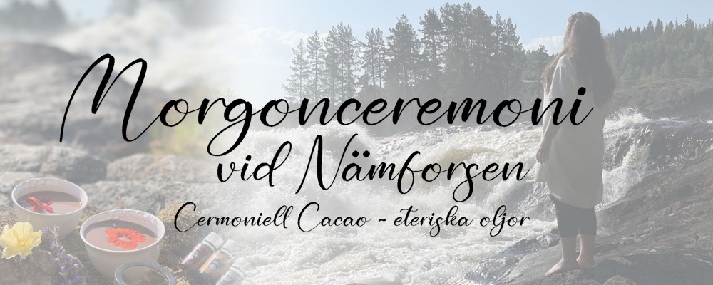 Morgonceremoni vid Nämforsen med Cacao och eteriska oljor