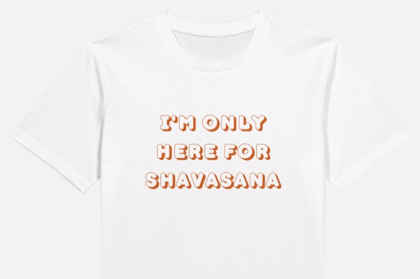 I’M ONLY HERE FOR SHAVASANA, x-large