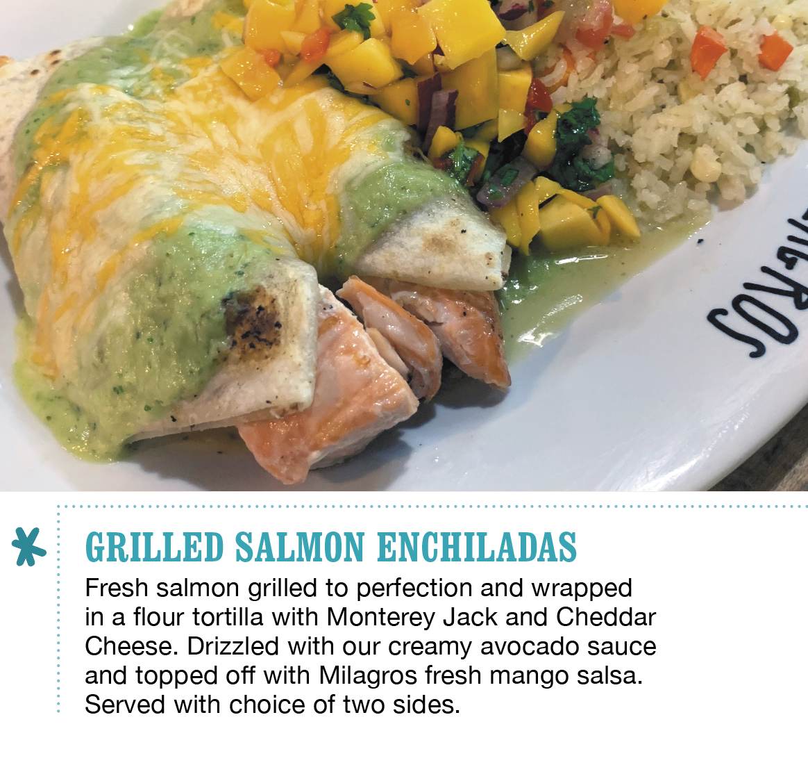 Try the incredible grilled salmon enchiladas at Milagros best mexican