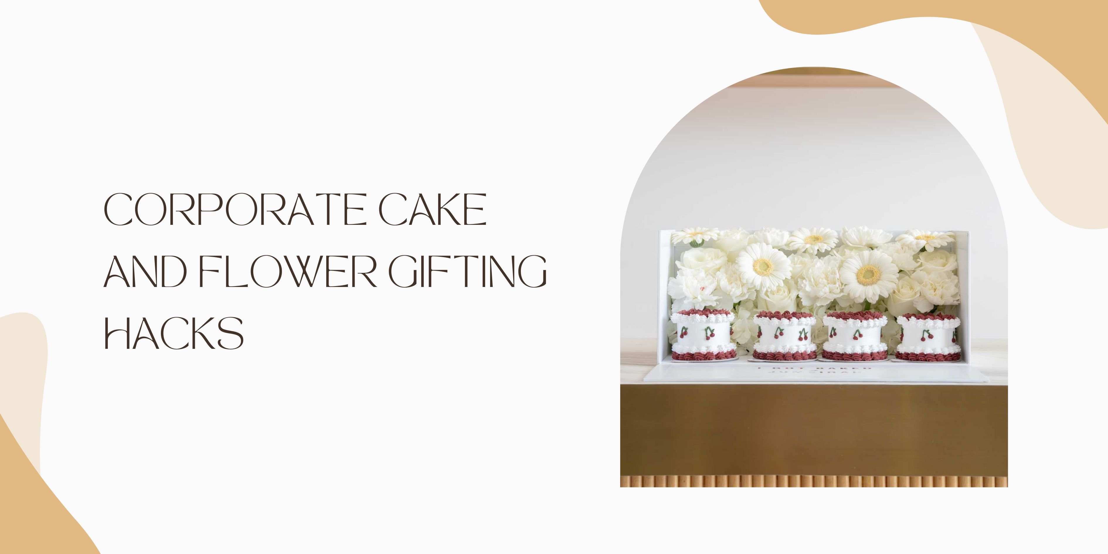 Impressive Corporate Cake and Flower Gifting Hacks